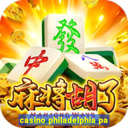 casino philadelphia pa