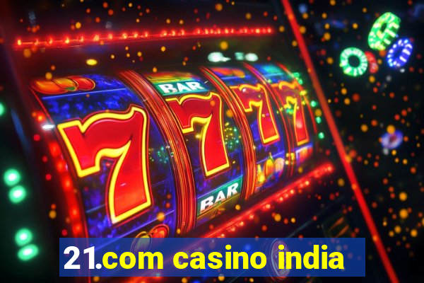 21.com casino india