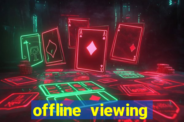 offline viewing o'que é