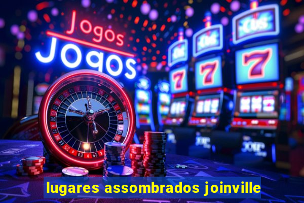 lugares assombrados joinville