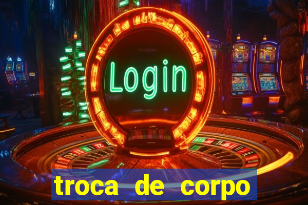 troca de corpo flash parte 2