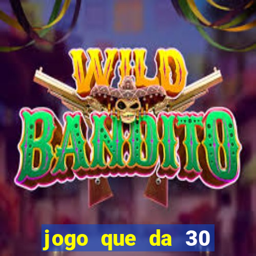 jogo que da 30 reais no cadastro