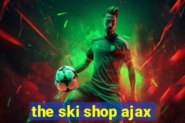 the ski shop ajax