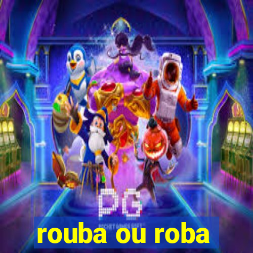 rouba ou roba