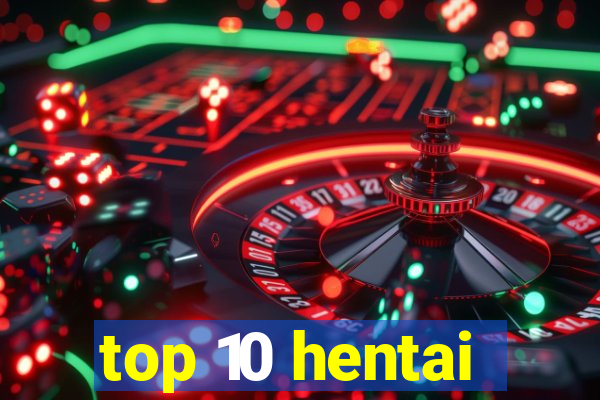 top 10 hentai