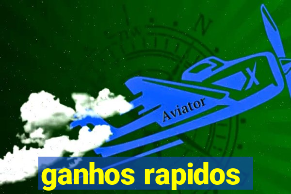 ganhos rapidos