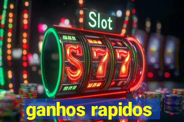 ganhos rapidos