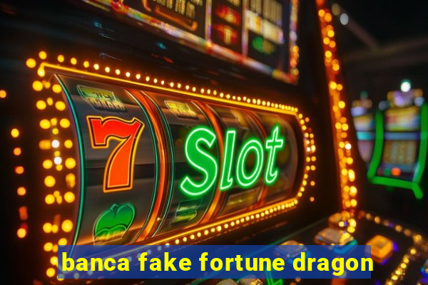 banca fake fortune dragon