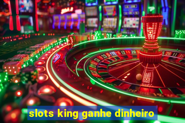 slots king ganhe dinheiro