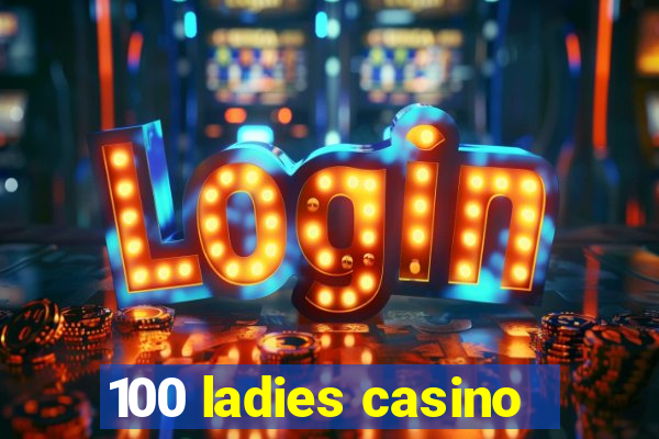 100 ladies casino