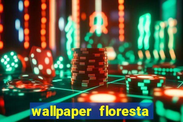 wallpaper floresta 4k celular