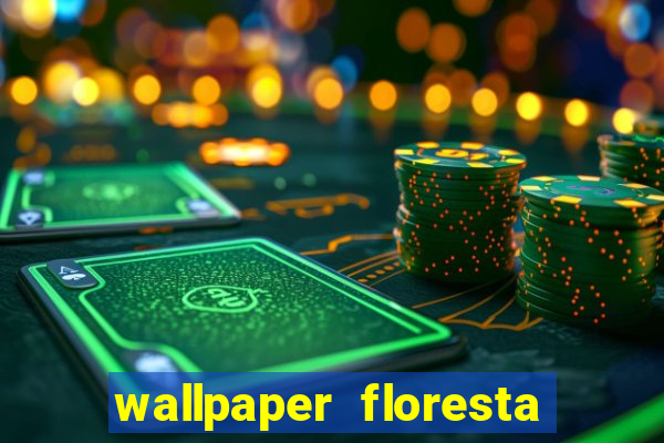 wallpaper floresta 4k celular