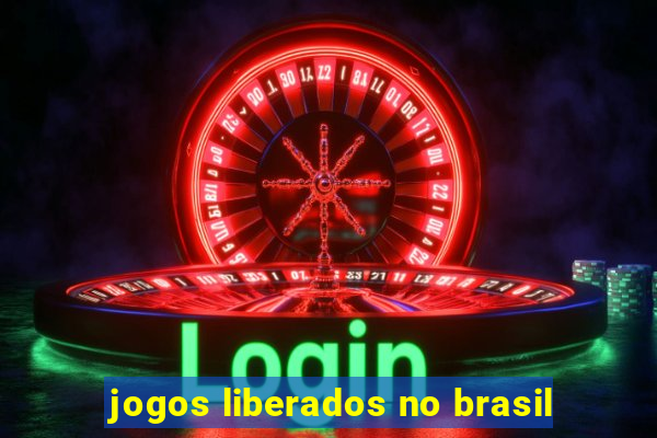 jogos liberados no brasil