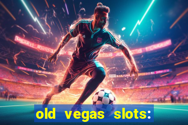 old vegas slots: casino games