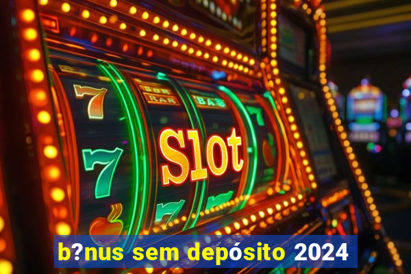 b?nus sem depósito 2024