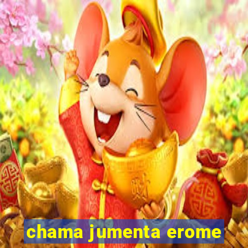 chama jumenta erome