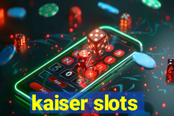 kaiser slots