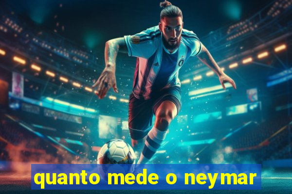 quanto mede o neymar