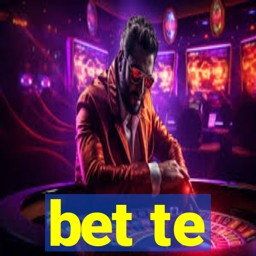 bet te