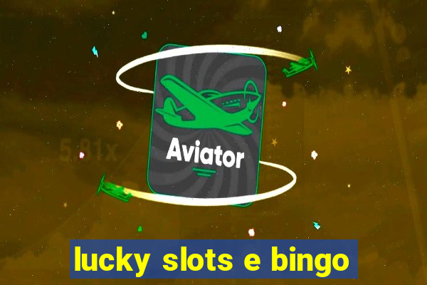 lucky slots e bingo