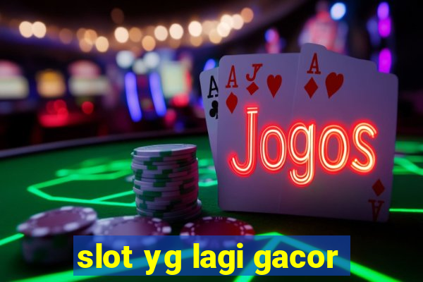 slot yg lagi gacor