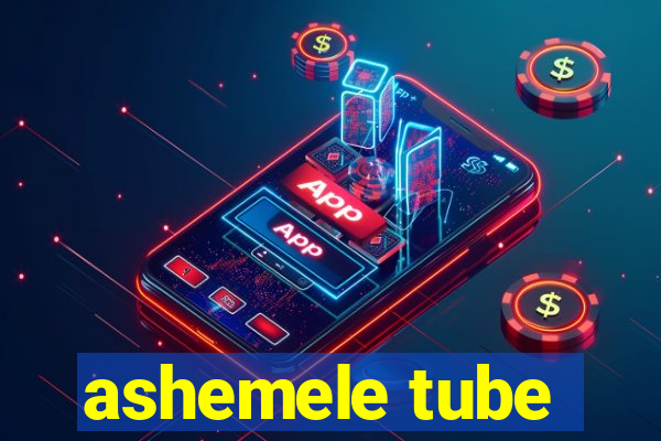 ashemele tube