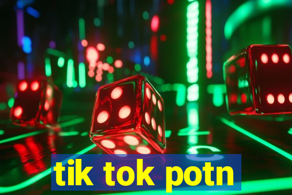 tik tok potn