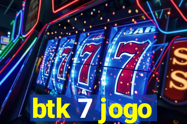 btk 7 jogo