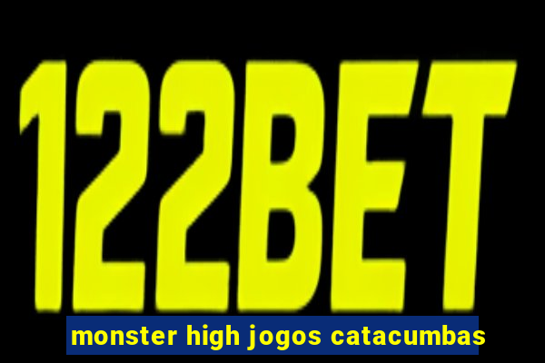 monster high jogos catacumbas