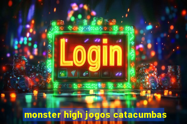 monster high jogos catacumbas