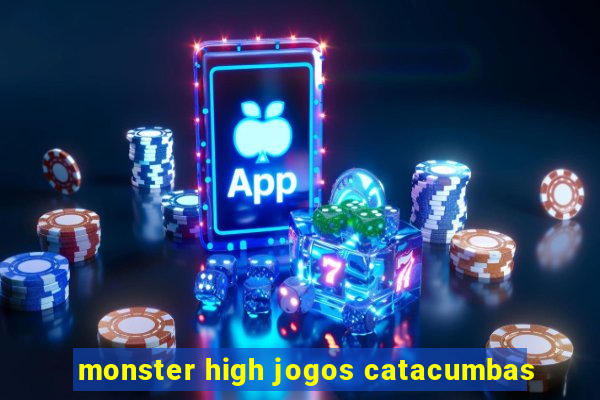 monster high jogos catacumbas