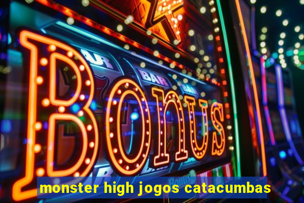 monster high jogos catacumbas