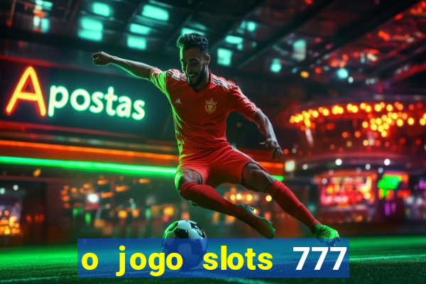 o jogo slots 777 paga mesmo