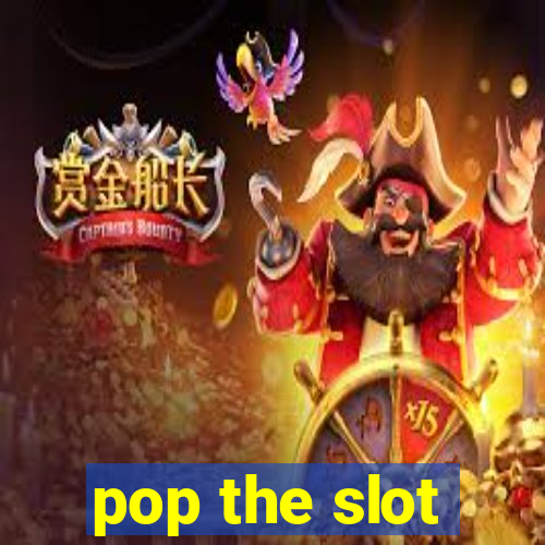 pop the slot