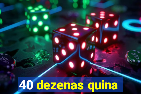 40 dezenas quina