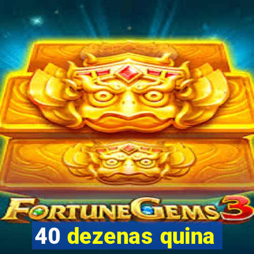 40 dezenas quina