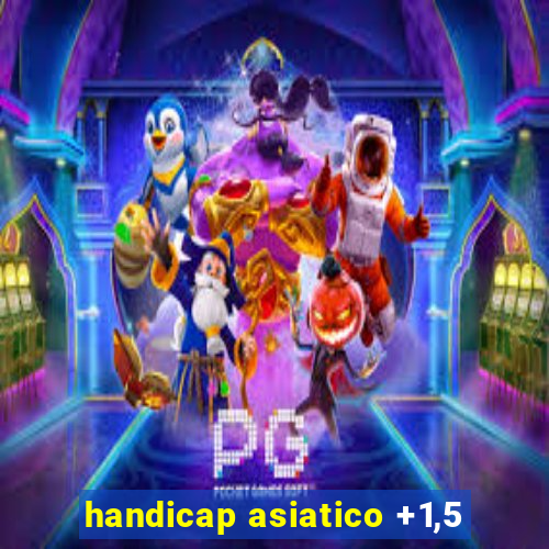 handicap asiatico +1,5