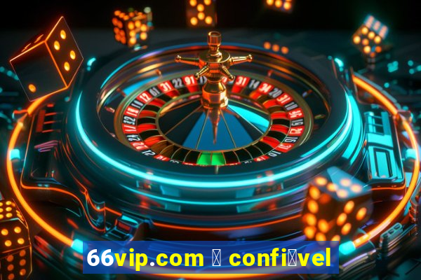 66vip.com 茅 confi谩vel