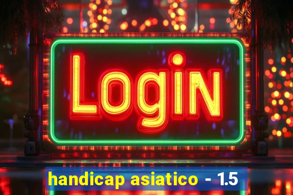 handicap asiatico - 1.5