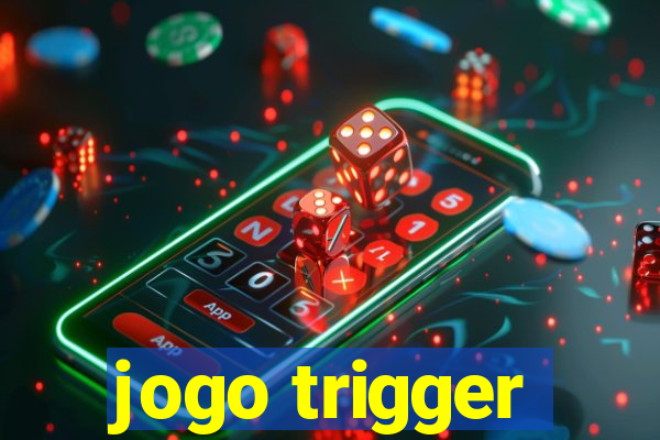 jogo trigger