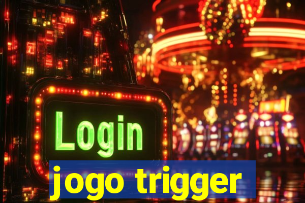 jogo trigger