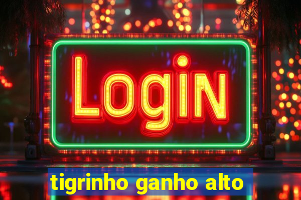 tigrinho ganho alto