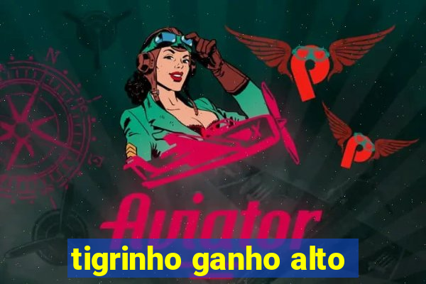 tigrinho ganho alto