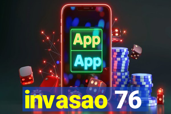 invasao 76