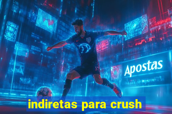 indiretas para crush