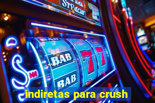 indiretas para crush