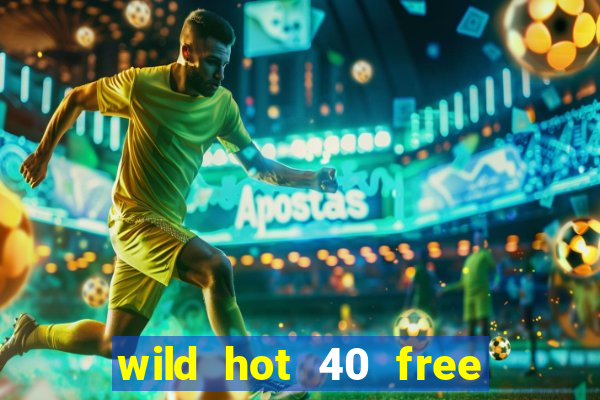 wild hot 40 free spins slot