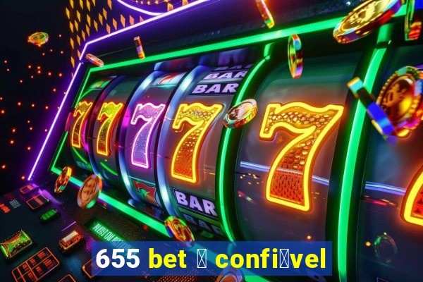 655 bet 茅 confi谩vel