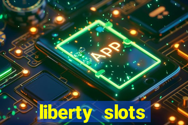 liberty slots casino reviews