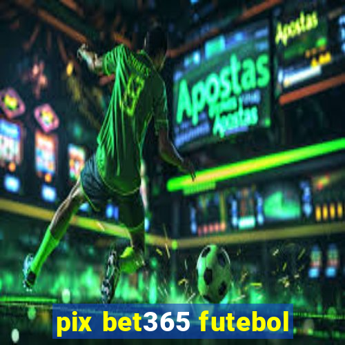 pix bet365 futebol